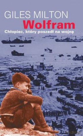 Wolfram chłopiec który poszedł na wojnę - Giles Milton [KSIĄŻKA]