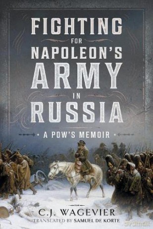 Fighting For Napoleons Army In Russia - C J Wagevier [KSIĄŻKA]