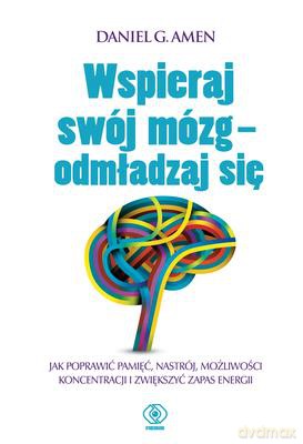 Wspieraj swój mózg odmładzaj się - Daniel G. Amen [KSIĄŻKA]