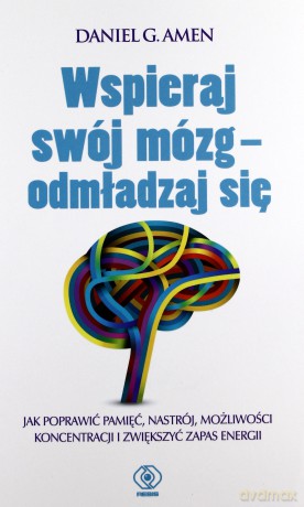Wspieraj swój mózg odmładzaj się - Daniel G. Amen [KSIĄŻKA]