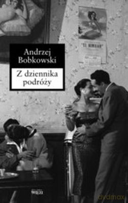 Z dziennika podróży - Andrzej Bobkowski [KSIĄŻKA]