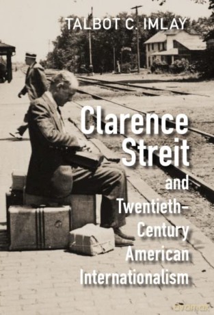 Clarence Streit And Twentieth-Century A - Imlay Talbot C. [KSIĄŻKA]