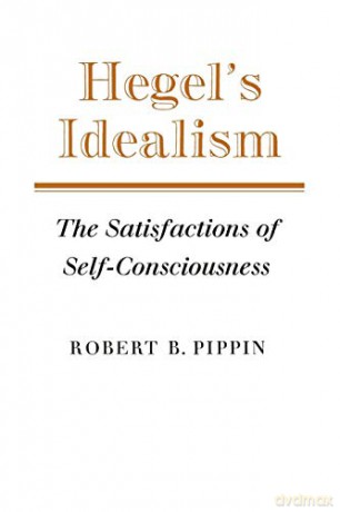 Hegel's Idealism: The Satisfactions Of S - Robert B. Pippin [KSIĄŻKA]