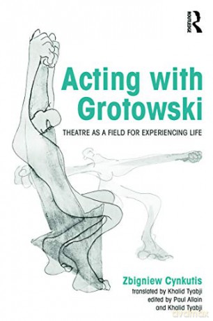 Acting With Grotowski: Theatre As A Fiel - Zbigniew Cynkutis [KSIĄŻKA]