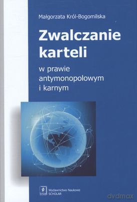 Zwalczanie karteli w prawie antymonopolowym i karnym - Małgorzata Król-Bogomilska [KSIĄŻKA]