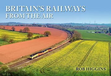 Britains Railways From The Air - Rob Higgins [KSIĄŻKA]