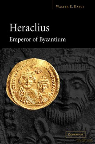 Heraclius Emperor Of Byzantium - Walter E. Kaegi [KSIĄŻKA]