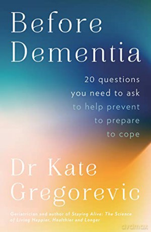 Before Dementia 20 Questions You Need To - Dr Kate Gregorevic [KSIĄŻKA]