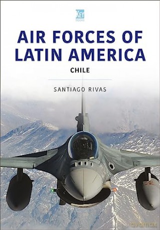 Air Forces Of Latin America: Chile - Santiago Rivas [KSIĄŻKA]