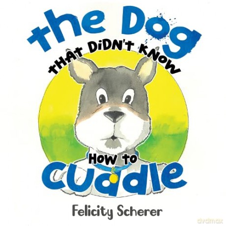 Dog That Didnt Know How To Cuddle - Felicity Scherer [KSIĄŻKA]