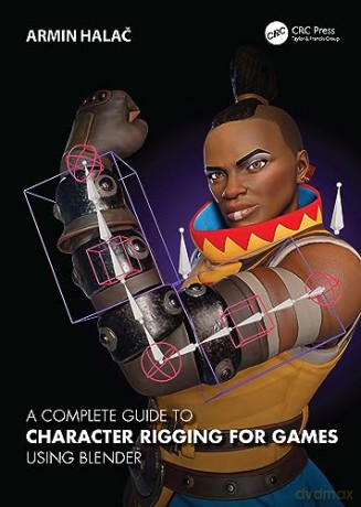 Complete Guide To Character Rigging For - Armin Halac [KSIĄŻKA]