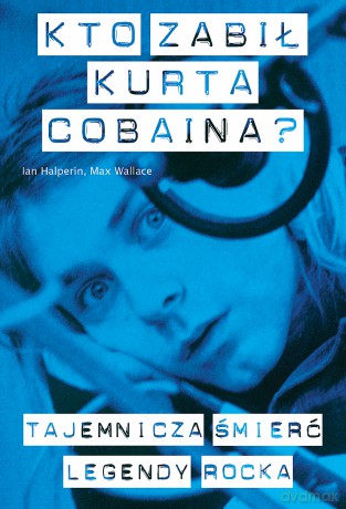 Kto zabił Kurta Cobaina - Ian Halperin, Max Wallace [KSIĄŻKA]