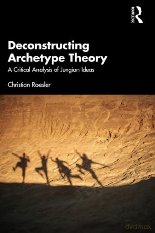 Deconstructing Archetype Theory - Christian Roesler [KSIĄŻKA]