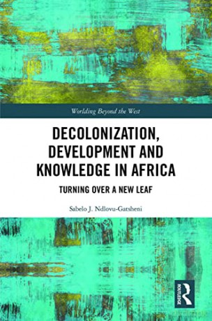 Decolonization, Development And Knowledg - Sab Ndlovu-Gatsheni [KSIĄŻKA]