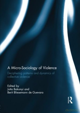 A Micro-Sociology Of Violence [KSIĄŻKA]
