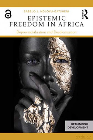 Epistemic Freedom In Africa - Sab Ndlovu-Gatsheni [KSIĄŻKA]