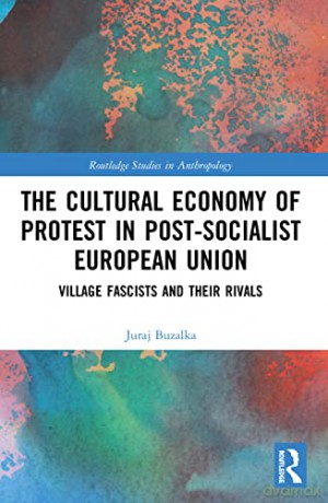 Cultural Economy Of Protest In Postsocia - Juraj Buzalka [KSIĄŻKA]