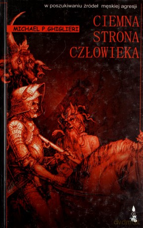 Ciemna strona człowieka W poszukiwaniu źródeł męskiej agresji - Ghiglieri Michael P. [KSIĄŻKA]