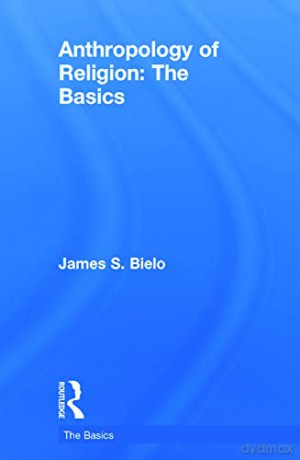 Anthropology Of Religion The Basics - James Bielo [KSIĄŻKA]