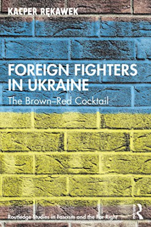 Foreign Fighters In Ukraine - Kacper Rekawek [KSIĄŻKA]