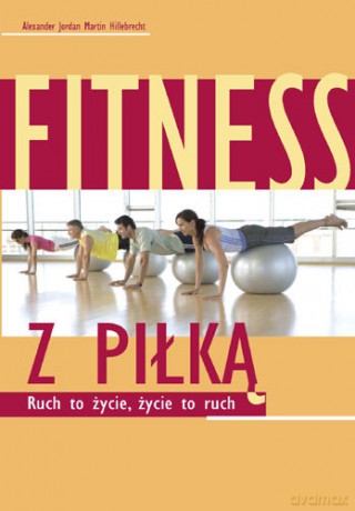 Fitness z piłką )Ruch to życie,życie to ruch - Jordan Alexander,Hillebrecht Martin [KSIĄŻKA]