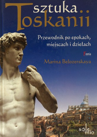 Sztuka Toskanii Przewodnik po epokach, miejscach i dziełach - Belozerskaya Marina [KSIĄŻKA]