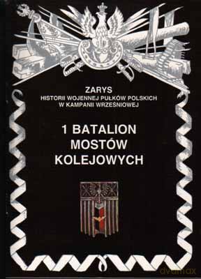 1 batalion mostów kolejowych. Zarys Historii Wojennej Pułków Polskich w Kampanii Wrześniowej - Zarzycki Piotr [KSIĄŻKA]