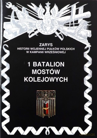 1 batalion mostów kolejowych. Zarys Historii Wojennej Pułków Polskich w Kampanii Wrześniowej - Zarzycki Piotr [KSIĄŻKA]