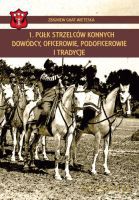 1 Pułk Strzelców Konnych. Dowódcy, oficerowie, podoficerowie i tradycje - Gniat-Wieteska Zbigniew [KSIĄŻKA]