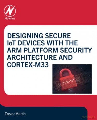 Designing Secure Iot Devices With The Ar - Trevor Martin [KSIĄŻKA]