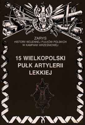 15 wlkp pułk artylerii lekkiej. Zarys Historii Wojennej Pułków Polskich w Kampanii Wrześniowej - Zarzycki Piotr [KSIĄŻKA]