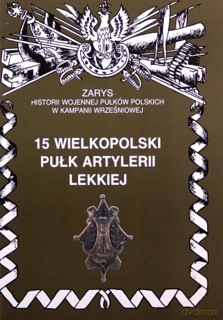 15 wlkp pułk artylerii lekkiej. Zarys Historii Wojennej Pułków Polskich w Kampanii Wrześniowej - Zarzycki Piotr [KSIĄŻKA]
