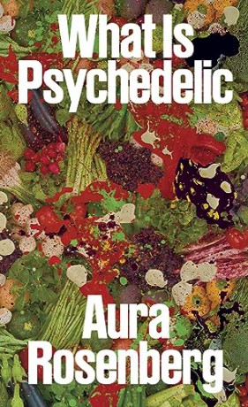 Aura Rosenberg What Is Psychedelic - Aura Rosenberg [KSIĄŻKA]