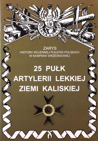 25 pułk artylerii lekkiej Ziemi Kaliskiej. Zarys Historii Wojennej Pułków Polskich w Kampanii Wrześniowej - Kustosik Bogusław [KSIĄŻKA]