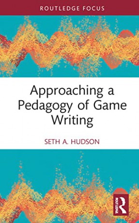 Approaching A Pedagogy Of Game Writing - Seth Hudson [KSIĄŻKA]