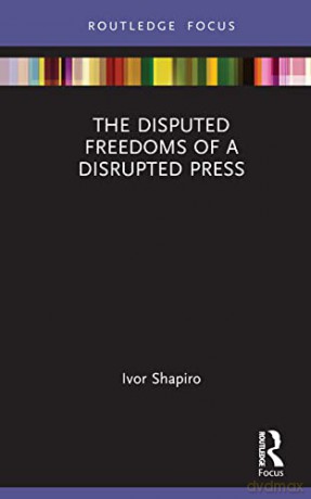 Disputed Freedoms Of A Disrupted Press - Ivor Shapiro [KSIĄŻKA]
