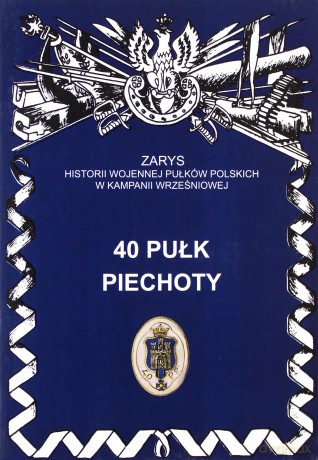 40 Pułk piechoty. Zarys Historii Wojennej Pułków Polskich w Kampanii Wrześniowej - Wojciechowski Jerzy S. [KSIĄŻKA]