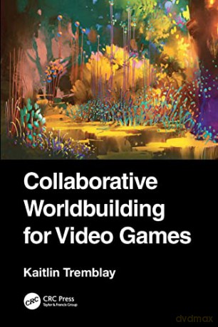 Collaborative Worldbuilding For Video Ga - Kaitlin Tremblay [KSIĄŻKA]