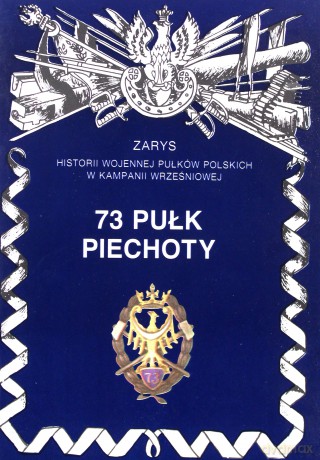 73 Pułk Piechoty. Zarys Historii Wojennej Pułków Polskich w Kampanii Wrześniowej - Szostek Leszek [KSIĄŻKA]