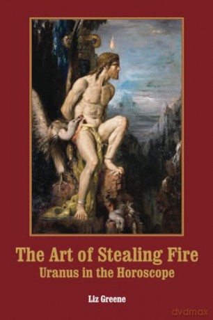 The Art Of Stealing Fire: Uranus In - Liz Greene [KSIĄŻKA]