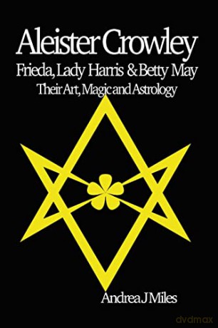 Aleister Crowley, Frieda, Lady Harris - Andrea J Miles [KSIĄŻKA]