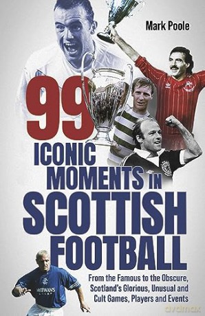 99 Iconic Moments In Scottish Football - Mark Poole [KSIĄŻKA]