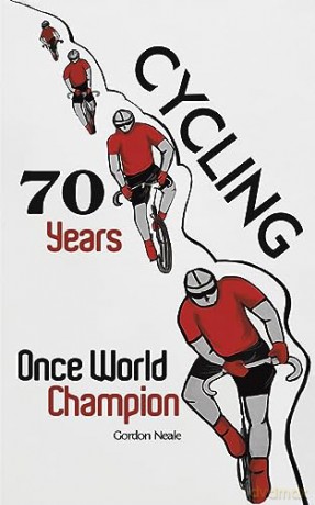 Cycling 70 Years Once World Champion - Gordon Neale [KSIĄŻKA]