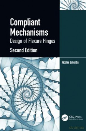 Compliant Mechanisms: Design Of Flexure - Nicolae Lobontiu [KSIĄŻKA]