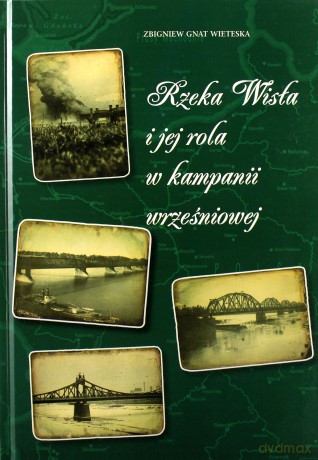 Rzeka Wisła i jej rola w Kampanii Wrześniowej - Gnat-Wieteska Zbigniew [KSIĄŻKA]