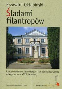 Śladami filantropów Rzecz o rodzie Szlenkierów i ich podwarszawskiej wilegiaturze w XIX i XX wieku - Oktabiński Krzysztof [KSIĄŻKA]