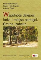 Wspólnota dziejów, ludzi i miejsc pamięci. Gmina Izabelin - Marczewski F.,Petrykowski P.,Polak Ł. [KSIĄŻKA]