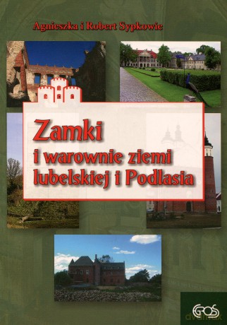 Zamki i warownie ziemi lubelskiej i podlasia - Sypkowie Agnieszka, Robert [KSIĄŻKA]