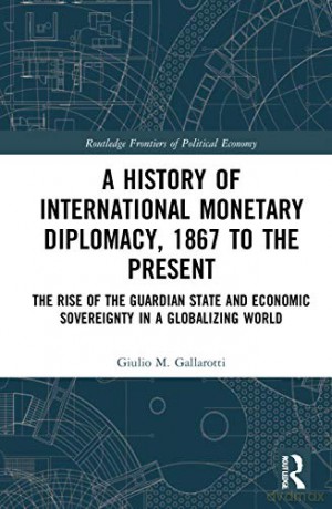 A History Of International Monetary Dipl - Giulio M Gallarotti [KSIĄŻKA]