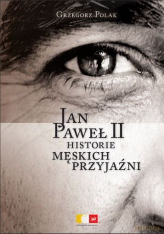 Jan Paweł II. Historie męskich przyjaźni - Polak Grzegorz [KSIĄŻKA]